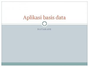 Aplikasi basis data DATABASE Definisi Basis data adalah