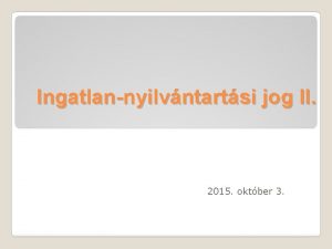 Ingatlannyilvntartsi jog II 2015 oktber 3 Az ingatlannyilvntarts