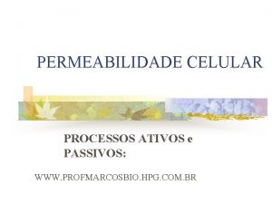 PERMEABILIDADE CELULAR PROCESSOS ATIVOS e PASSIVOS WWW PROFMARCOSBIO