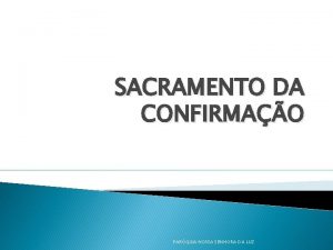 SACRAMENTO DA CONFIRMAO PARQUIA NOSSA SENHORA DA LUZ