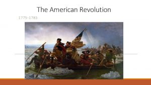 The American Revolution 1775 1783 CATALYST WOULD YOU