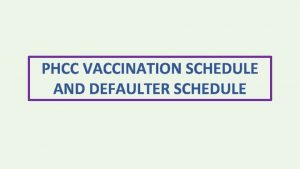 PHCC VACCINATION SCHEDULE AND DEFAULTER SCHEDULE ALI IS