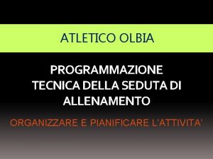 ATLETICO OLBIA PROGRAMMAZIONE TECNICA DELLA SEDUTA DI ALLENAMENTO