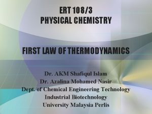 ERT 1083 PHYSICAL CHEMISTRY FIRST LAW OF THERMODYNAMICS