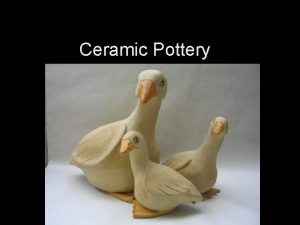 Ceramic Pottery VocabularyWrite these down CeramicAnything made of