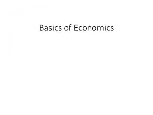 Basics of Economics Needs and Wants Need something