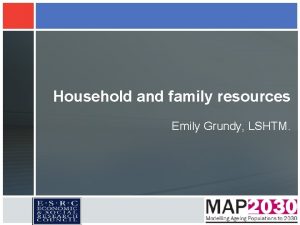 Household and family resources Emily Grundy LSHTM Household