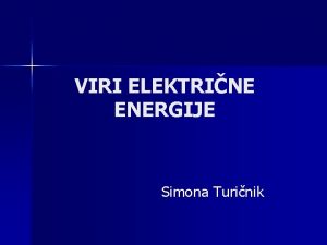 VIRI ELEKTRINE ENERGIJE Simona Turinik Elektrini izviri Elektrini