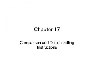 Chapter 17 Comparison and Datahandling Instructions Objectives Describe