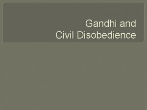 Gandhi and Civil Disobedience Mohandas Gandhi 1869 1948