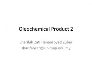 Oleochemical Product 2 Sharifah Zati Hanani Syed Zuber