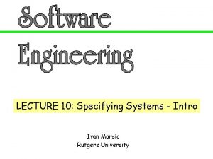 LECTURE 10 Specifying Systems Intro Ivan Marsic Rutgers