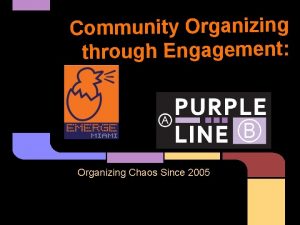 Community Organizing through Engagement Organizing Chaos Since 2005