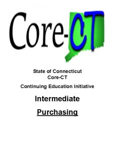 State of Connecticut CoreCT Continuing Education Initiative Intermediate