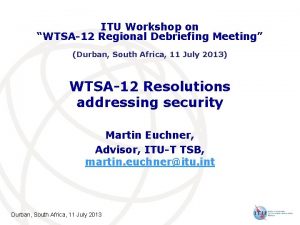 ITU Workshop on WTSA12 Regional Debriefing Meeting Durban