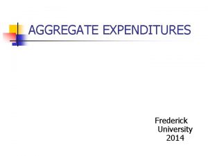 AGGREGATE EXPENDITURES Frederick University 2014 Aggregate Demand AD