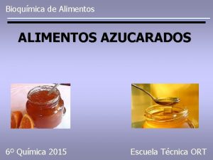 Bioqumica de Alimentos ALIMENTOS AZUCARADOS 6 Qumica 2015