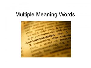 Multiple Meaning Words Learning Objective Today we will