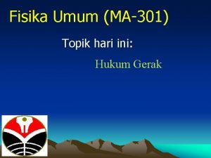 Fisika Umum MA301 Topik hari ini Hukum Gerak