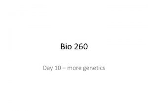 Bio 260 Day 10 more genetics LAST TIME