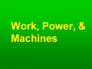 Work Power Machines What is work WORK Using