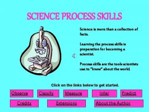 SCIENCE PROCESS SKILLS Science is more than a