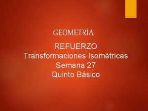 GEOMETRA REFUERZO Transformaciones Isomtricas Semana 27 Quinto Bsico