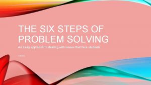 THE SIX STEPS OF PROBLEM SOLVING An Easy