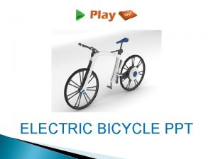 ELECTRIC BICYCLE PPT INTRODUCTION An electric bicycle also