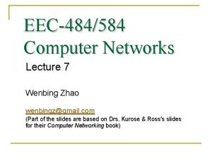 EEC484584 Computer Networks Lecture 7 Wenbing Zhao wenbingzgmail