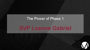 The Power of Phase 1 SVP Leanne Gabriel