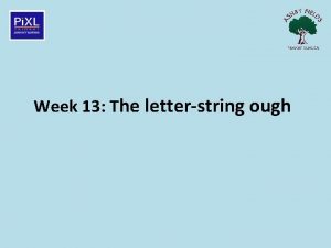 Week 13 The letterstring ough Information This teaching