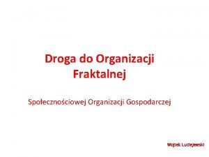 Droga do Organizacji Fraktalnej Spoecznociowej Organizacji Gospodarczej Wojtek