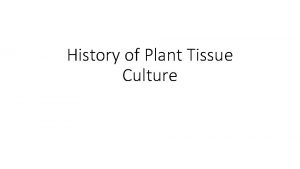 History of Plant Tissue Culture Plant tissue culture
