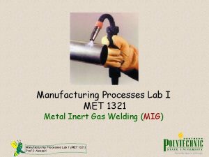 Manufacturing Processes Lab I MET 1321 Metal Inert
