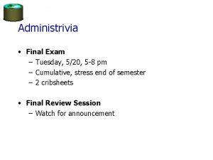 Administrivia Final Exam Tuesday 520 5 8 pm