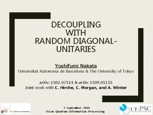 DECOUPLING WITH RANDOM DIAGONALUNITARIES Yoshifumi Nakata Universitat Autonoma