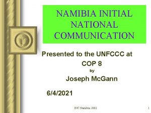 NAMIBIA INITIAL NATIONAL COMMUNICATION Presented to the UNFCCC