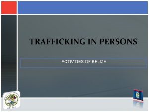 TRAFFICKING IN PERSONS ACTIVITIES OF BELIZE TRAFFICKING IN