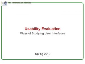 Usability Evaluation Ways of Studying User Interfaces Spring