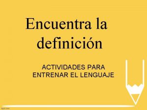 Encuentra la definicin ACTIVIDADES PARA ENTRENAR EL LENGUAJE