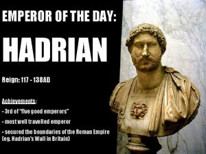 EMPEROR OF THE DAY HADRIAN Reign 117 138
