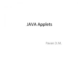 JAVA Applets Pavan D M Applet Basics Applets