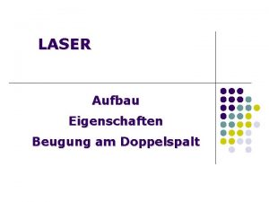 LASER Aufbau Eigenschaften Beugung am Doppelspalt l Lasertypen