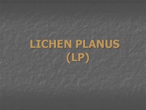 LICHEN PLANUS LP Overview Lichen planus is an