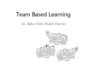 Team Based Learning Dr Baha Eldin Khalid Elamin