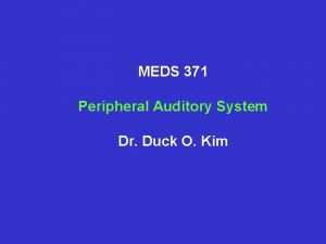 MEDS 371 Peripheral Auditory System Dr Duck O