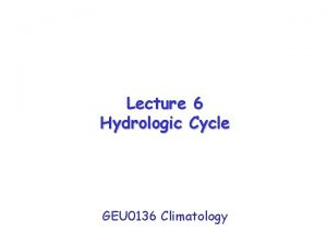 Lecture 6 Hydrologic Cycle GEU 0136 Climatology Surface