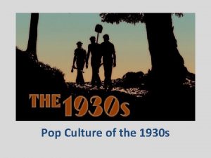 Pop Culture of the 1930 s 1930 s