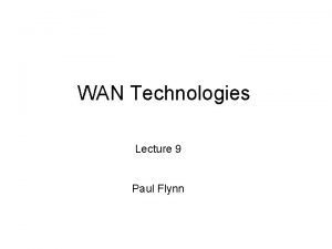 WAN Technologies Lecture 9 Paul Flynn Objectives WAN